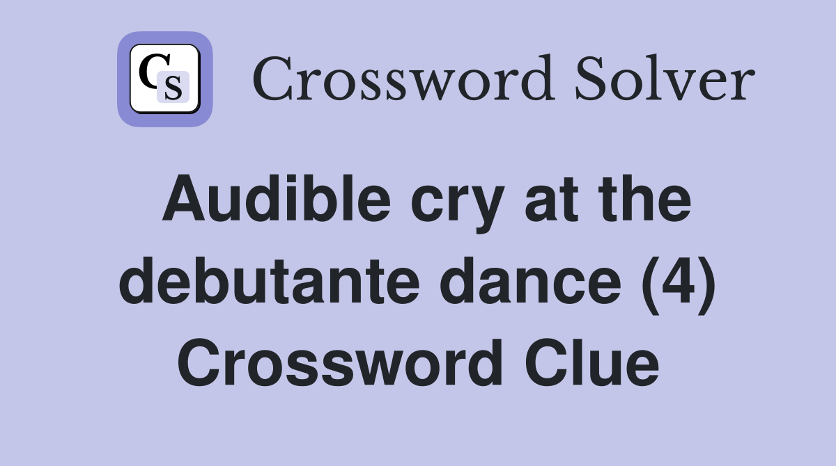 Audible cry at the debutante dance (4) Crossword Clue Answers
